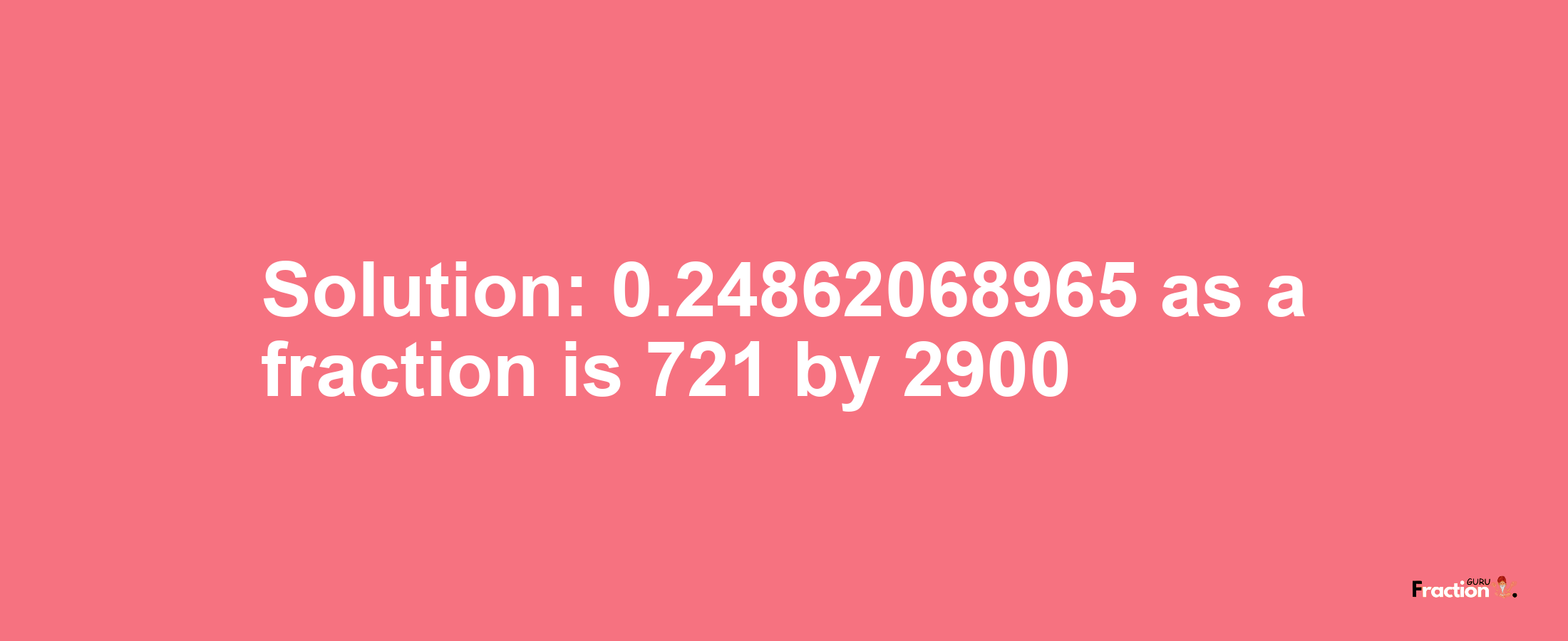 Solution:0.24862068965 as a fraction is 721/2900